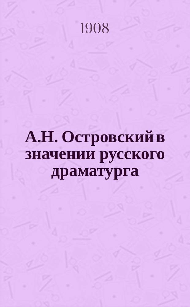 А.Н. Островский в значении русского драматурга : Из крит. лит. об Островском