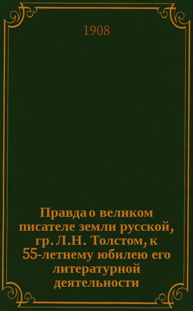 Правда о великом писателе земли русской, гр. Л.Н. Толстом, к 55-летнему юбилею его литературной деятельности