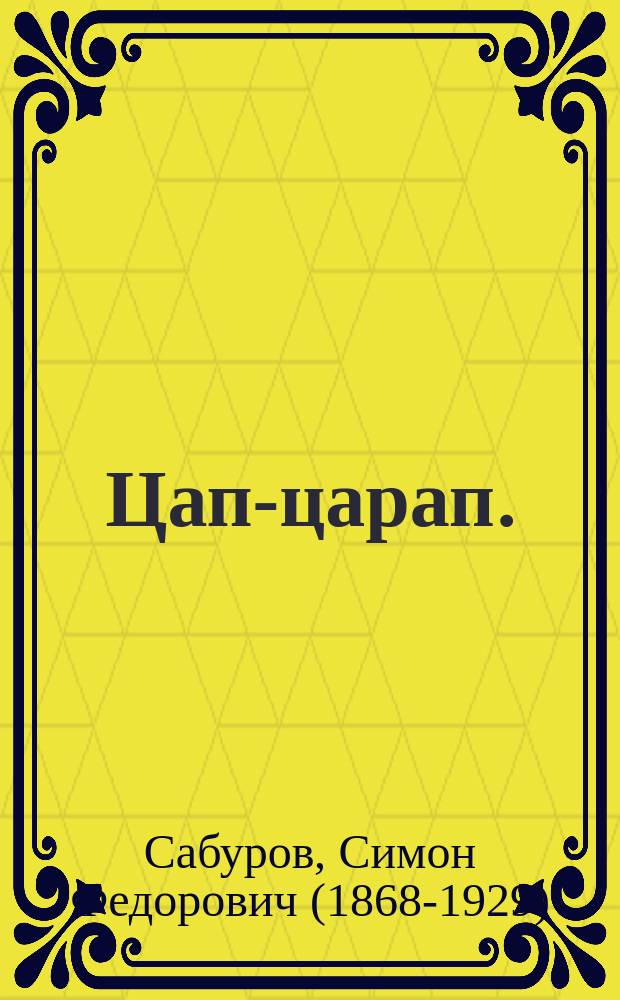 Цап-царап. (Искатели счастья) : Комедия-шутка в 3 д. С.Ф. Сабурова