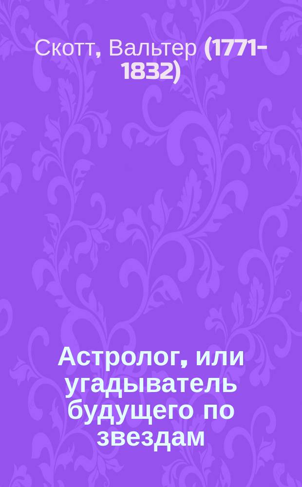 ... Астролог, или угадыватель будущего по звездам : Роман