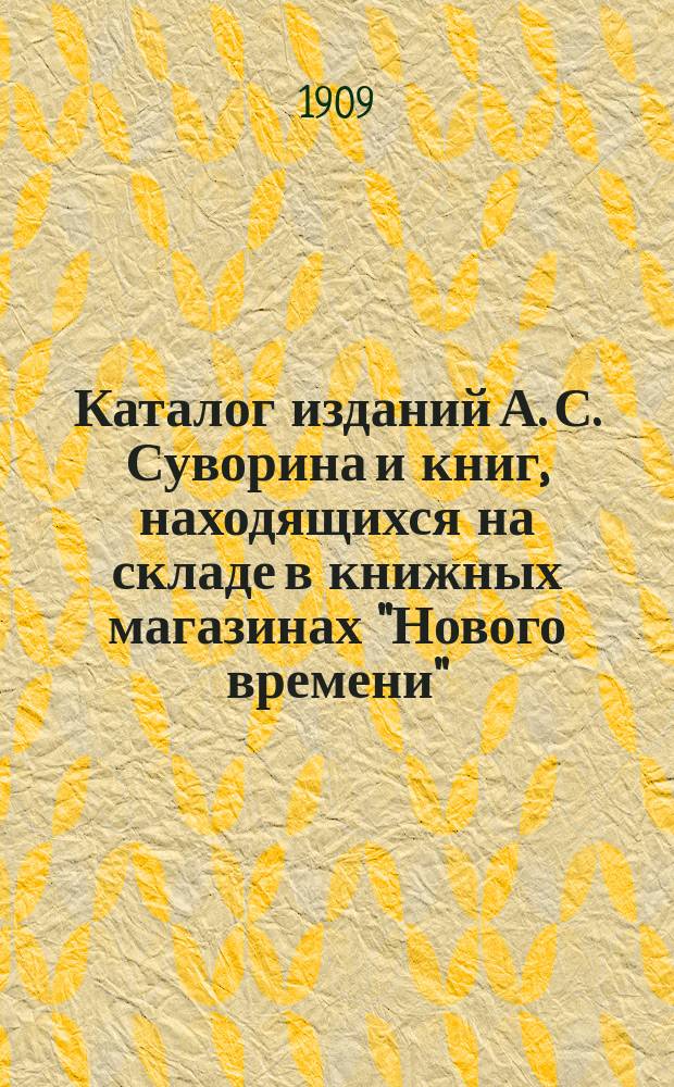 Каталог изданий А. С. Суворина и книг, находящихся на складе в книжных магазинах "Нового времени" (С.-Петербург, Москва, Одесса, Харьков, Ростов на Дону и Саратов)