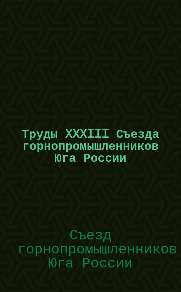 Труды XXXIII Съезда горнопромышленников Юга России (28 ноября - 12 декабря 1908 г.) : Т. 1-