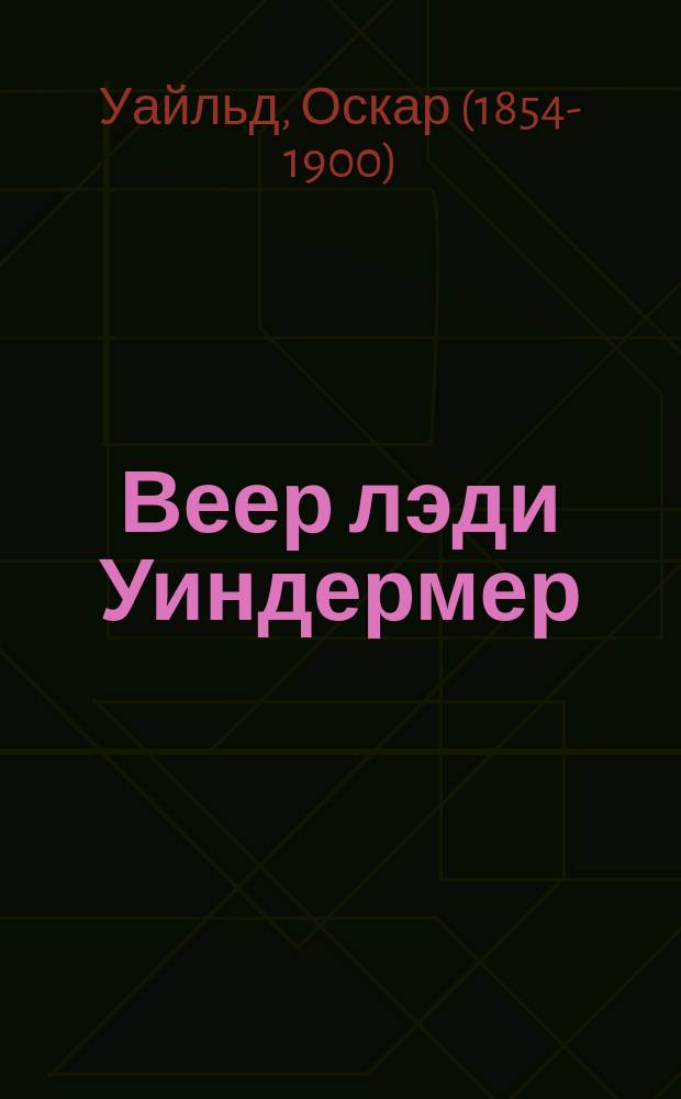 Веер лэди Уиндермер : Пьеса в 4 д. Оскара Уайльда