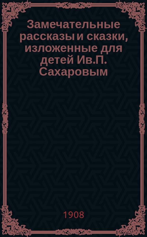 Замечательные рассказы и сказки, изложенные для детей Ив.П. Сахаровым : С портр. и крат. биогр. Оскара Уайльда