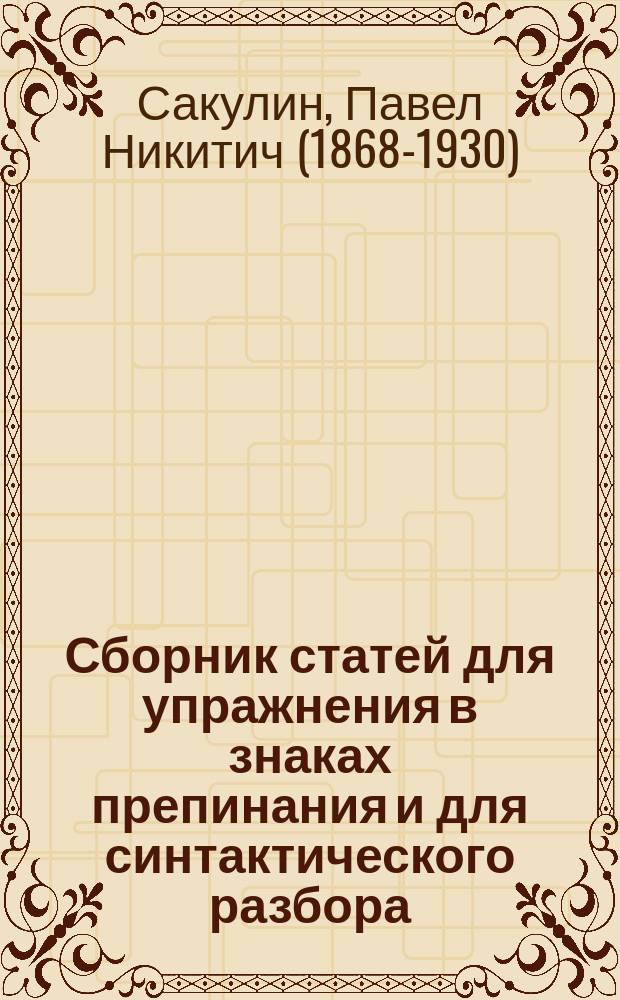 ... Сборник статей для упражнения в знаках препинания и для синтактического разбора : Пособие для сред. и низших учеб. заведений