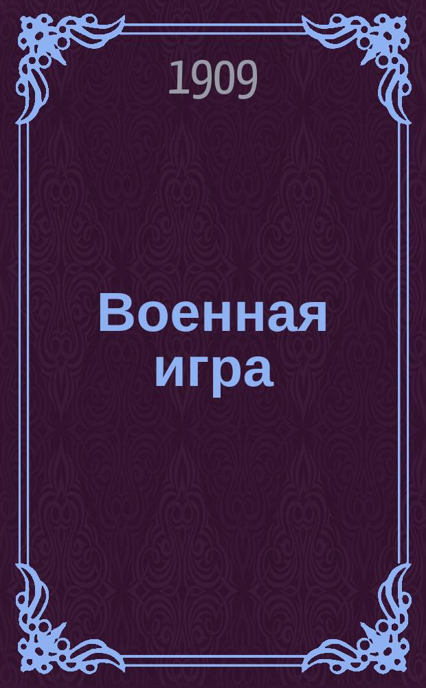 Военная игра : Руководство для ее ведения с примерами, решениями и картой : Применительно к новому герм. полевому уставу 1908 г. ред. Ген. штаба кап. Д. Лебедев
