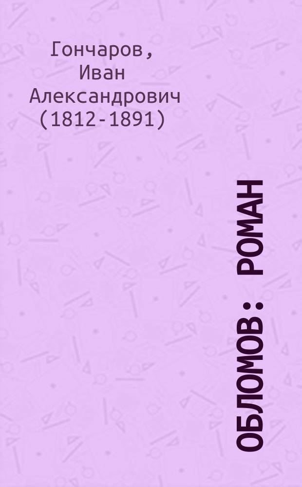 Обломов : роман : полный текст романа : в 4 ч