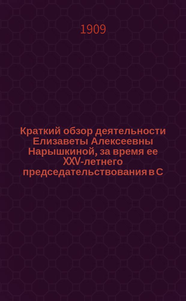 Краткий обзор деятельности Елизаветы Алексеевны Нарышкиной, за время ее XXV-летнего председательствования в С.-Петербургском дамском благотворительно-тюремном комитете 1884 13/XII 1909