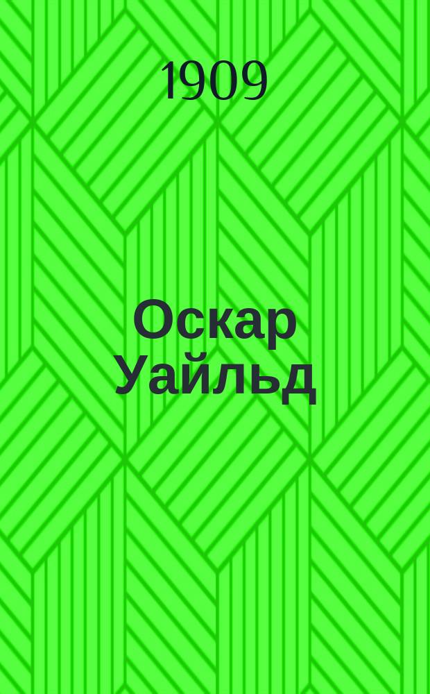 Оскар Уайльд = (Oscar Wilde) : Биогр.-характеристика