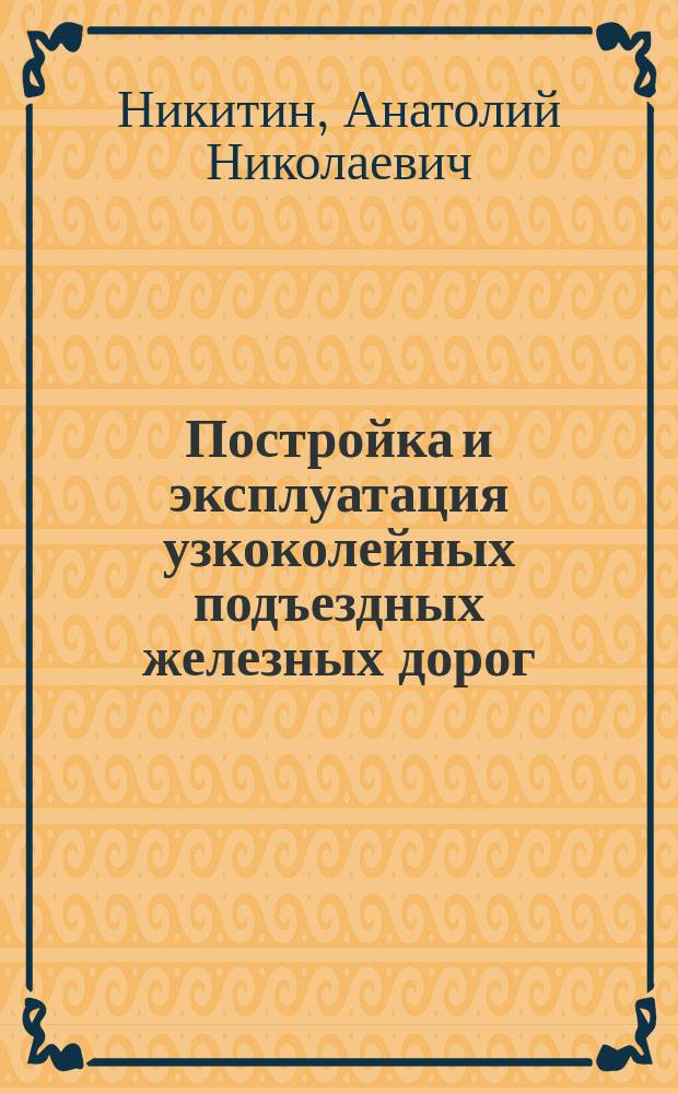 Постройка и эксплуатация узкоколейных подъездных железных дорог