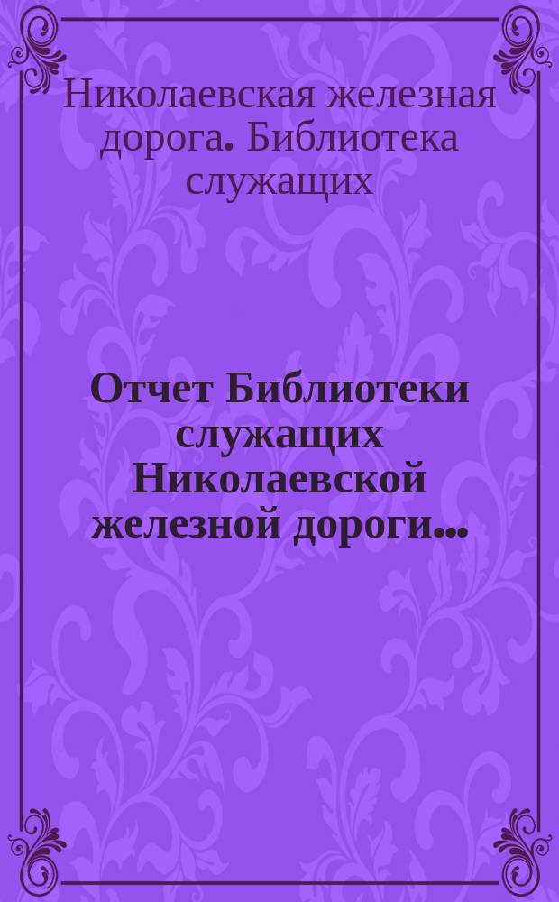 Отчет Библиотеки служащих Николаевской железной дороги...