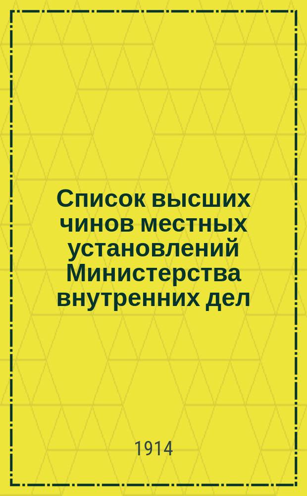 Список высших чинов местных установлений Министерства внутренних дел : (Испр. по 7 мая 1914 г.). Ч. 2
