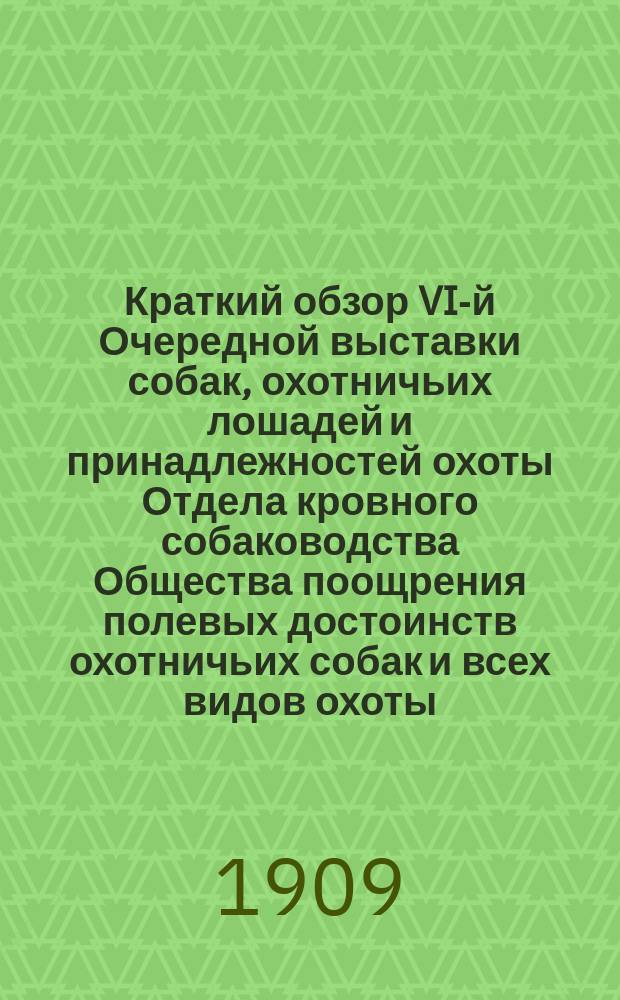 Краткий обзор VI-й Очередной выставки собак, охотничьих лошадей и принадлежностей охоты Отдела кровного собаководства Общества поощрения полевых достоинств охотничьих собак и всех видов охоты