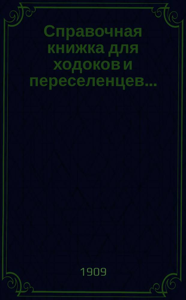 Справочная книжка для ходоков и переселенцев.. : (переселение за Урал). ... на 1909 год