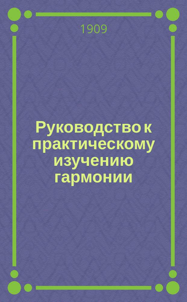 Руководство к практическому изучению гармонии : Учебник сост. проф. Моск. консерватории П. Чайковским