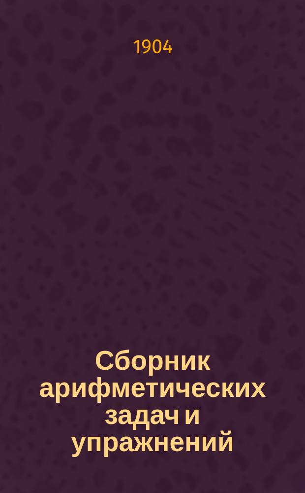Сборник арифметических задач и упражнений (с учителем) для городских и сельских начальных училищ