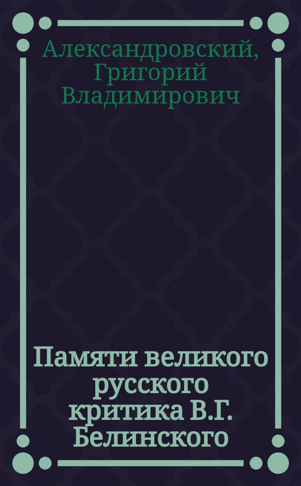 Памяти великого русского критика В.Г. Белинского : К столетию со дня рождения : С портр. В.Г. Белинского : Для учащихся и самообразования