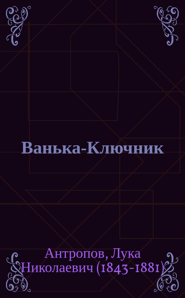 Ванька-Ключник : Драм. эскиз в 4 актах : Из нар. побывальщины о Ваньке-Ключнике и повести Д. Аверкиева