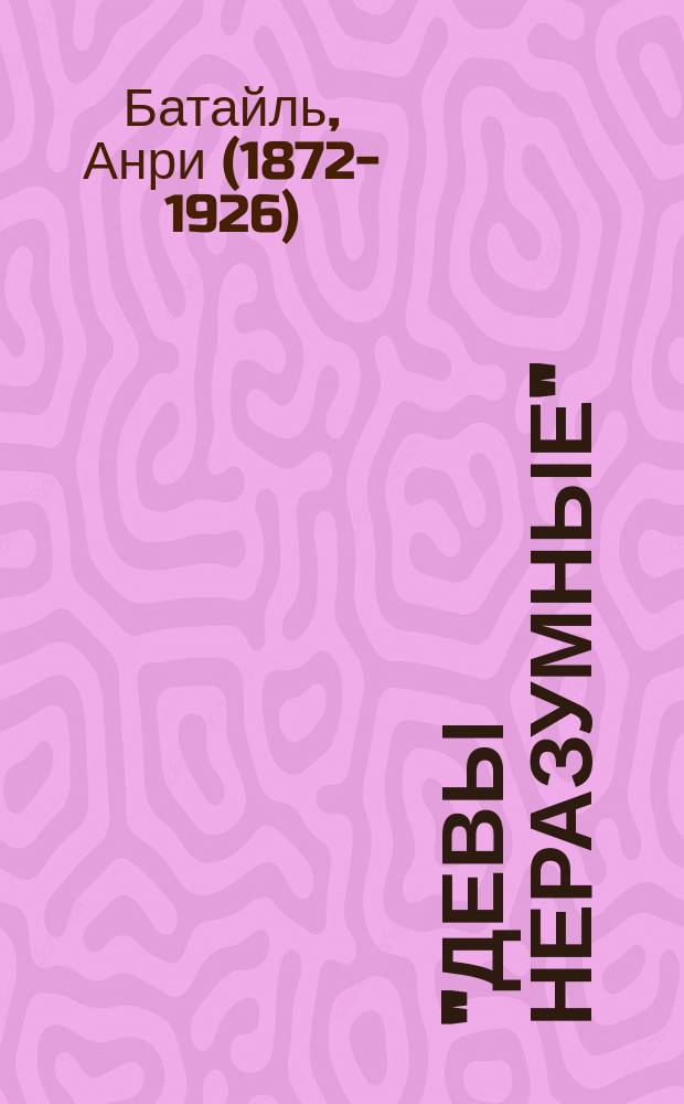 "Девы неразумные" = (Vierges fоlles) : Пьеса в 4 д. Анри Батайль
