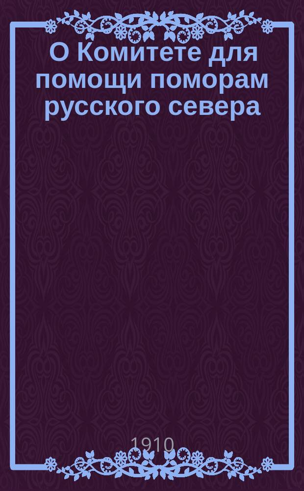 ... О Комитете для помощи поморам русского севера : Возражения на направленные против меня и деятельности Мурманской экспедиции его статьи