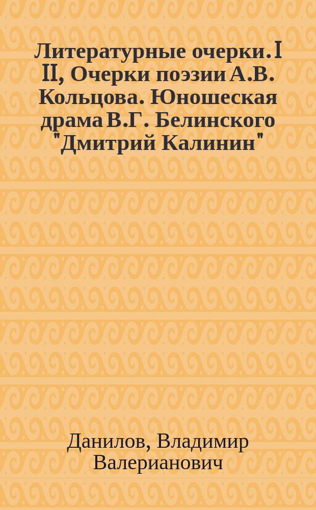 Литературные очерки. I II, Очерки поэзии А.В. Кольцова. Юношеская драма В.Г. Белинского "Дмитрий Калинин"