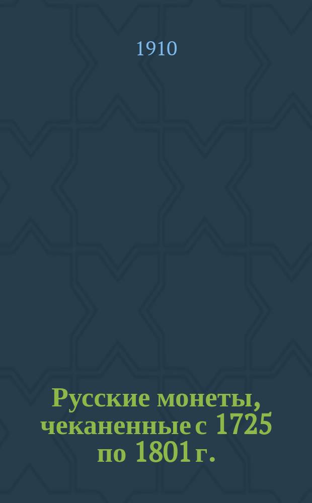 ... Русские монеты, чеканенные с 1725 по 1801 г. : Практ. руководство для собирателей