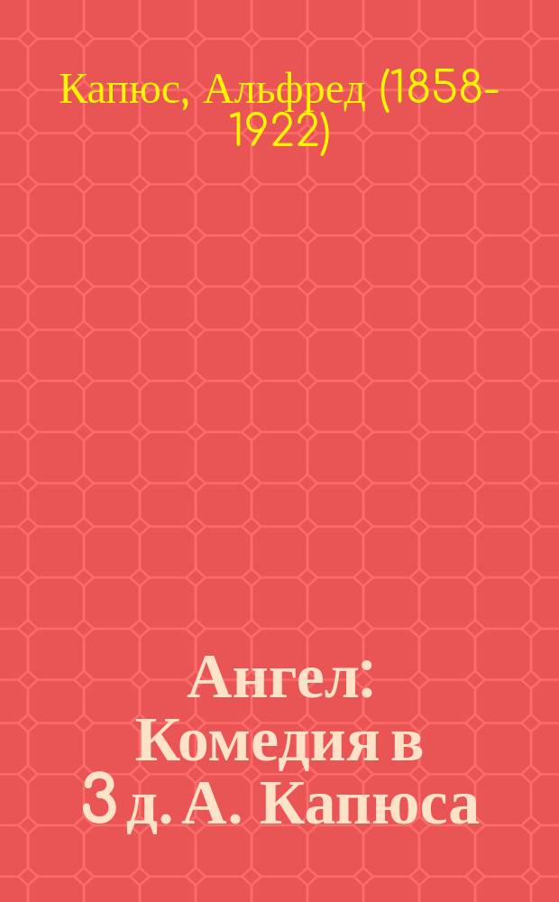 Ангел : Комедия в 3 д. А. Капюса