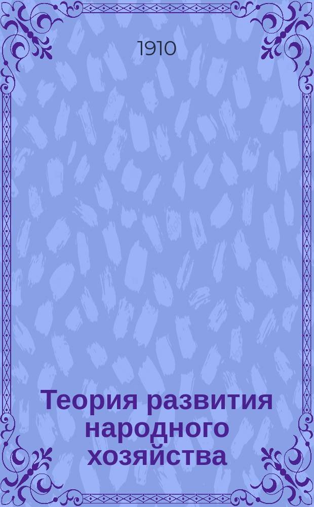 ... Теория развития народного хозяйства : Введение в социологию и политехн. экономию