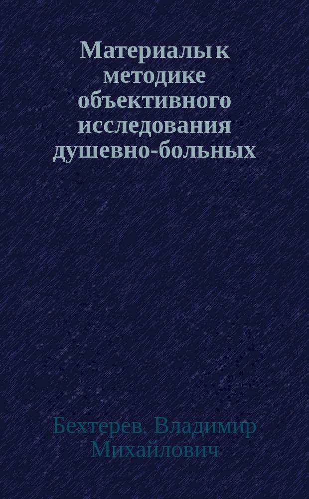 ... Материалы к методике объективного исследования душевно-больных : 16 рис. и 4 табл