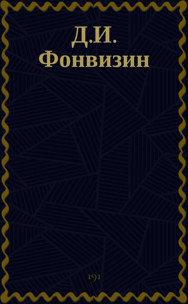 Д.И. Фонвизин : Биогр., разбор его гл. произведений, темы и пл