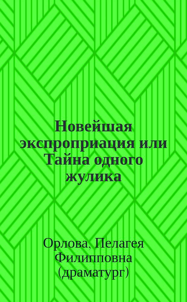 Новейшая экспроприация или Тайна одного жулика : Сценка в 1 д. : (Сюжет заимствован с фр.)