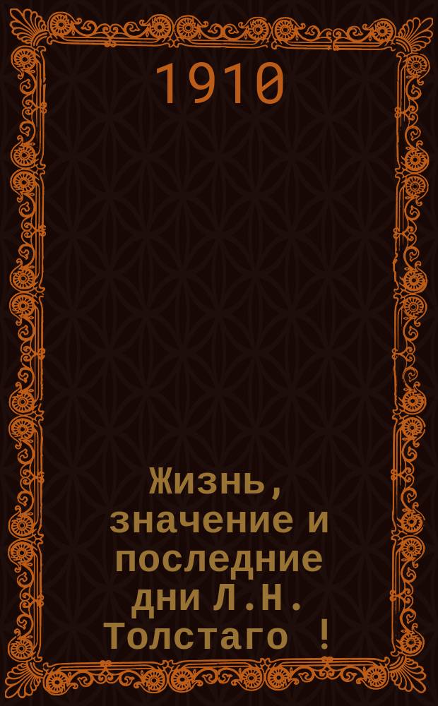 Жизнь, значение и последние дни Л.Н. Толстаго [!]