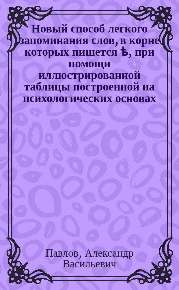 Новый способ легкого запоминания слов, в корне которых пишется ѣ, при помощи иллюстрированной таблицы построенной на психологических основах