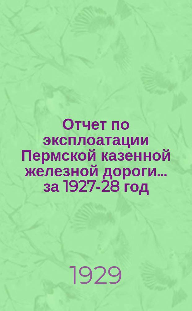Отчет по эксплоатации Пермской казенной железной дороги... ... за 1927-28 год