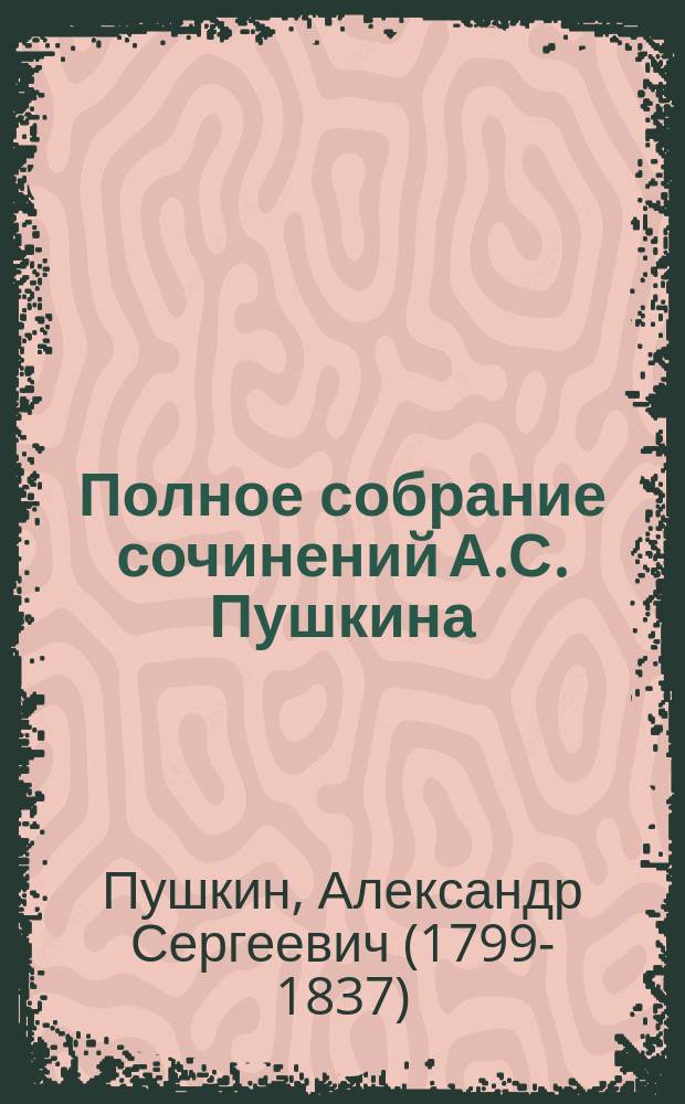 Полное собрание сочинений А.С. Пушкина : с жизнеописанием поэта, портретами и рисунками, относящимся к его жизни и с 35-ю отдельными картинами художника И.В. Симакова
