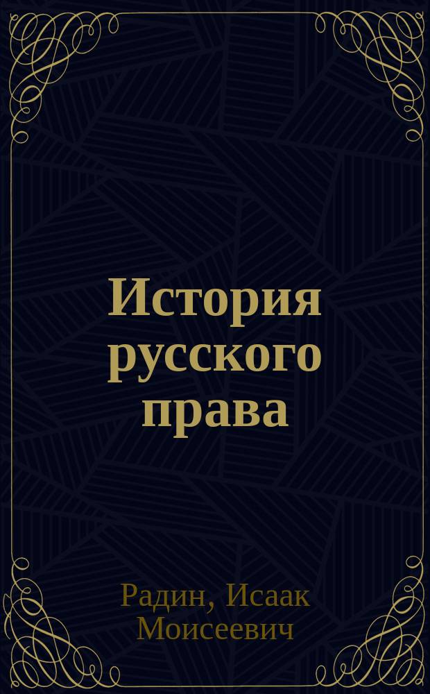 История русского права : Периоды: древний, моск. и имп. : Пособие сост. по прогр. С.-Петерб. ун-та по курсам проф. М. Дьяконова, В.И. Сергеевича и В.Н. Латкина