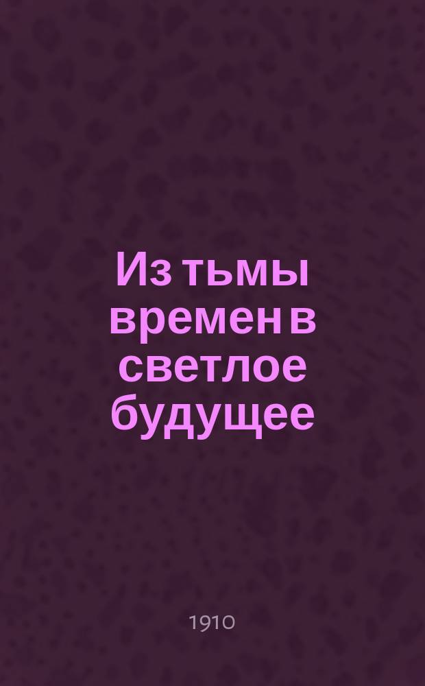 ... Из тьмы времен в светлое будущее : Рассказы из истории человеч. культуры
