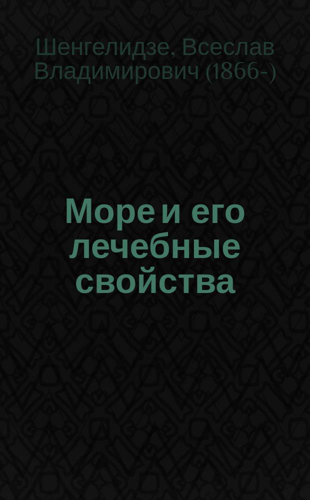 Море и его лечебные свойства : (Наставление для посетителей мор. курортов и санаторий)