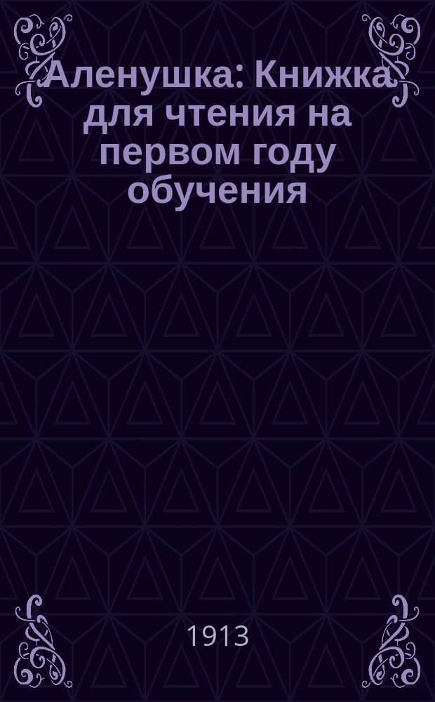 Аленушка : Книжка для чтения на первом году обучения