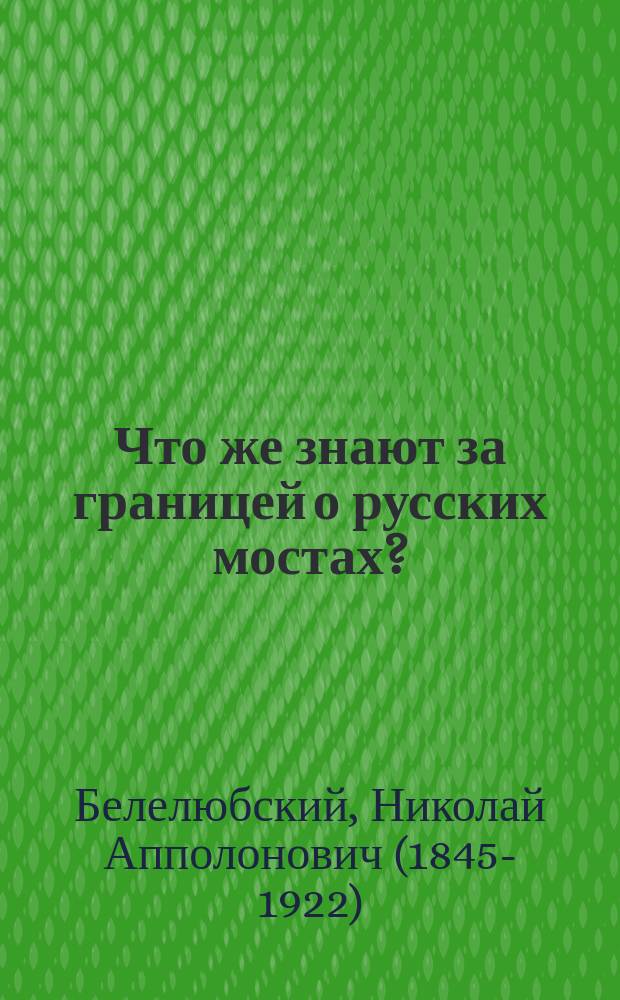 ...Что же знают за границей о русских мостах? : (С 5 политипажами, помещ. в тексте)
