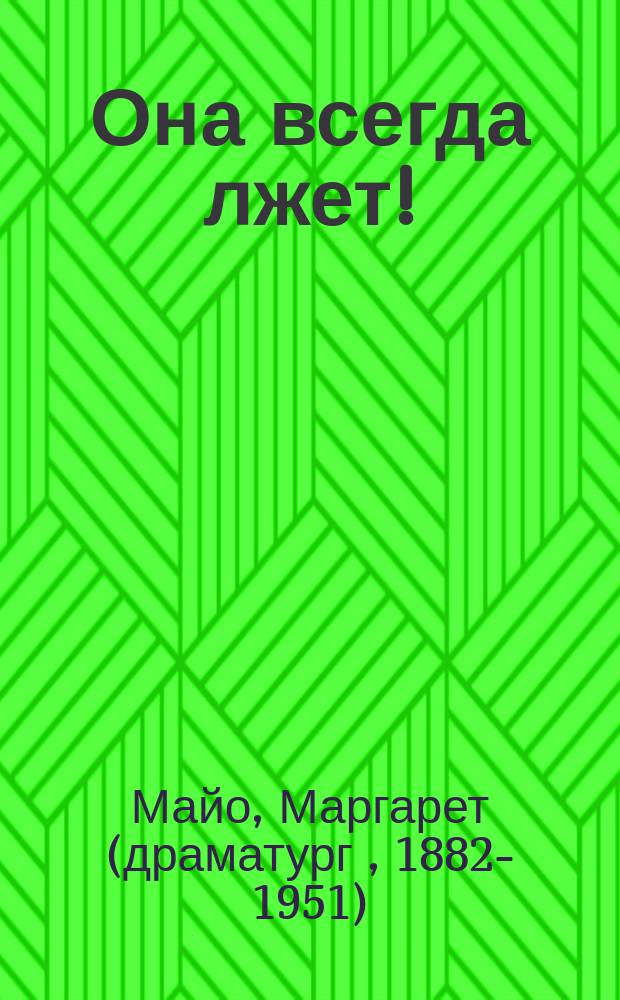 Она всегда лжет! : (Тройня) : Водевиль в 3 д. Маргарет Майо