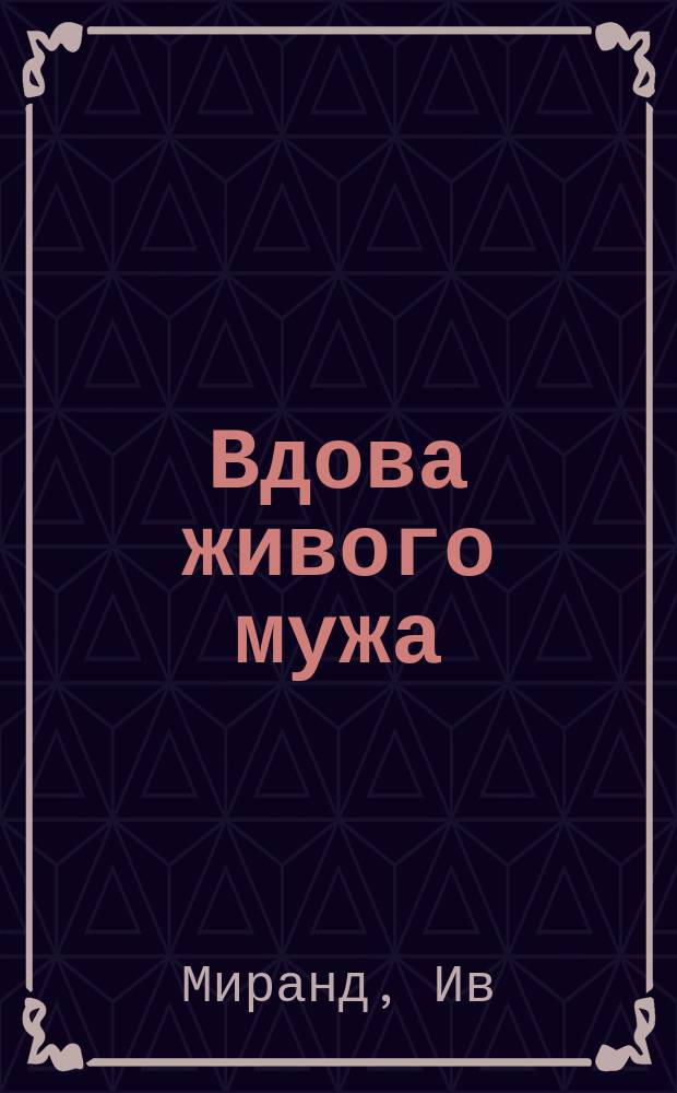 Вдова живого мужа : Комедия-шутка в 3 карт. И. Миранда