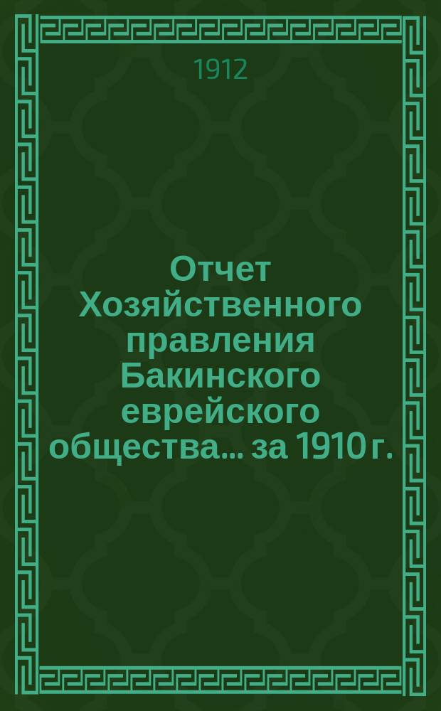Отчет Хозяйственного правления Бакинского еврейского общества... ... за 1910 г.