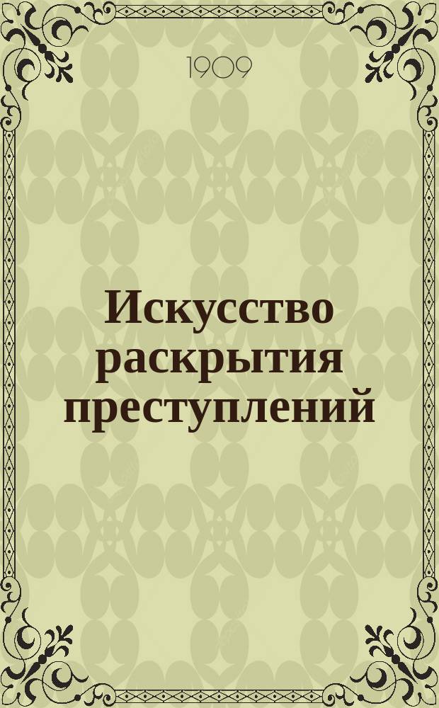 Искусство раскрытия преступлений : I-III. I : Дактилоскопия: (Пальцепечатание). Регистрация и установка личности преступника при помощи оттисков кожных линий пальцев рук. Дактилоскопический метод в расследовании преступлений