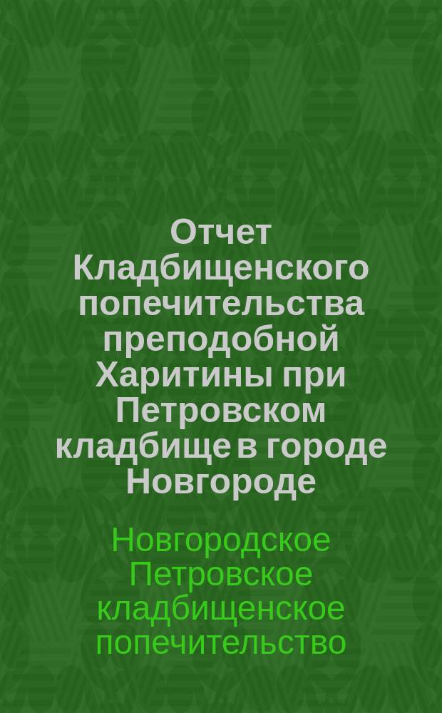 Отчет Кладбищенского попечительства преподобной Харитины при Петровском кладбище в городе Новгороде...