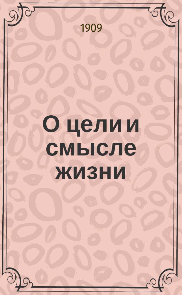 О цели и смысле жизни : Ч. 1-2. Ч. 1 : Эвдемонизм, утилитаризм и стоицизм, как принципы жизни. Логическая связь веры в смысле жизни с верой в бессмертие