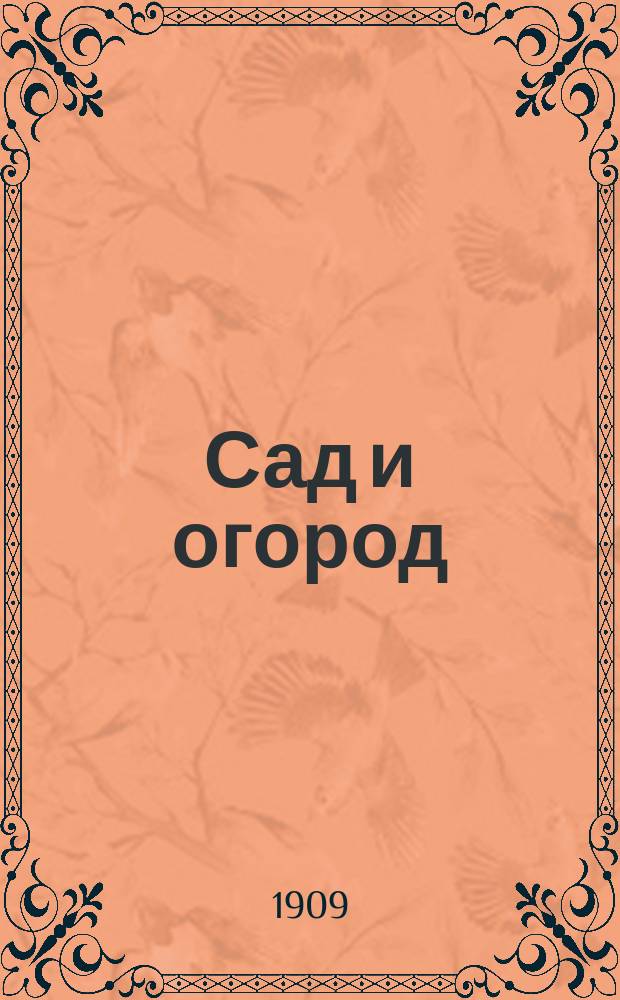 Сад и огород : Практ. руководство для всех начинающих заниматься садоводством и огородничеством : Со множеством рис. Вып. 1-5