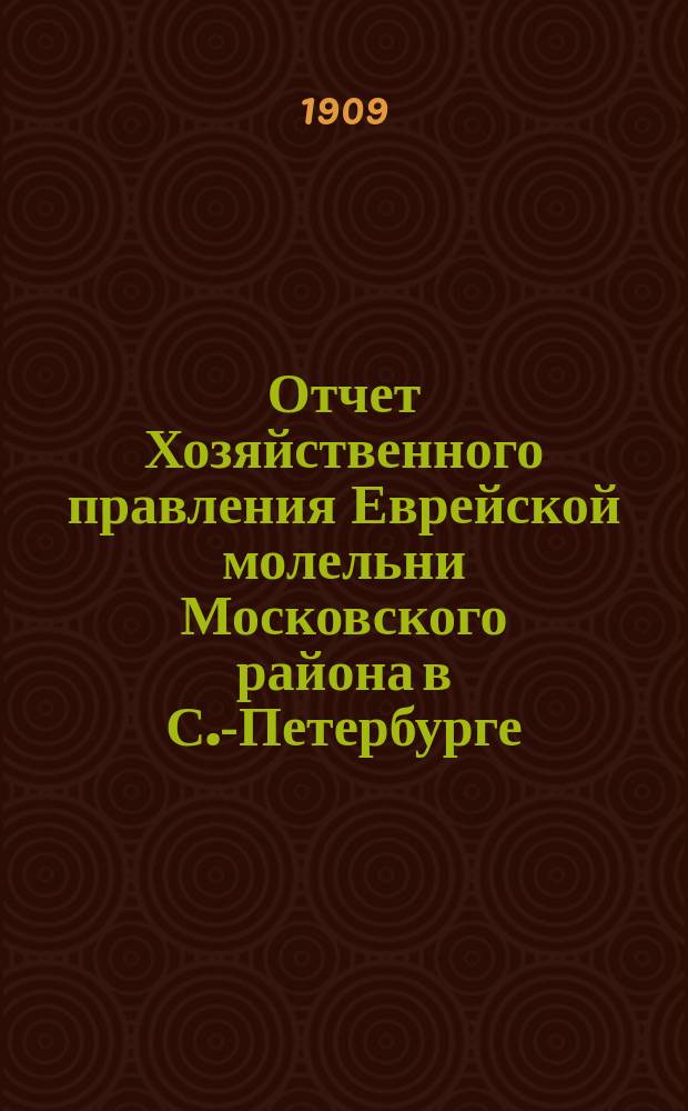 Отчет Хозяйственного правления Еврейской молельни Московского района в С.-Петербурге...