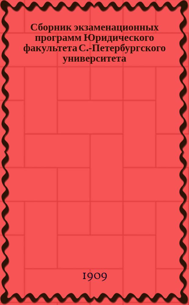 Сборник экзаменационных программ Юридического факультета С.-Петербургского университета : (С указанием необходимых пособий). за III и IV семестры