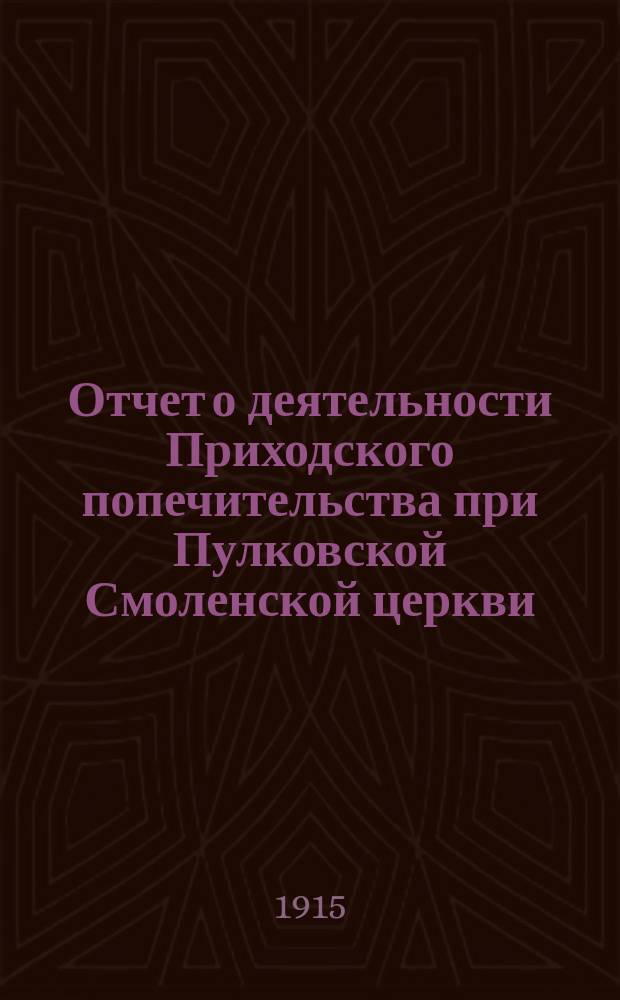 Отчет о деятельности Приходского попечительства при Пулковской Смоленской церкви, Царскосельского уезда Петроградской губернии... ... [за 1914 год]
